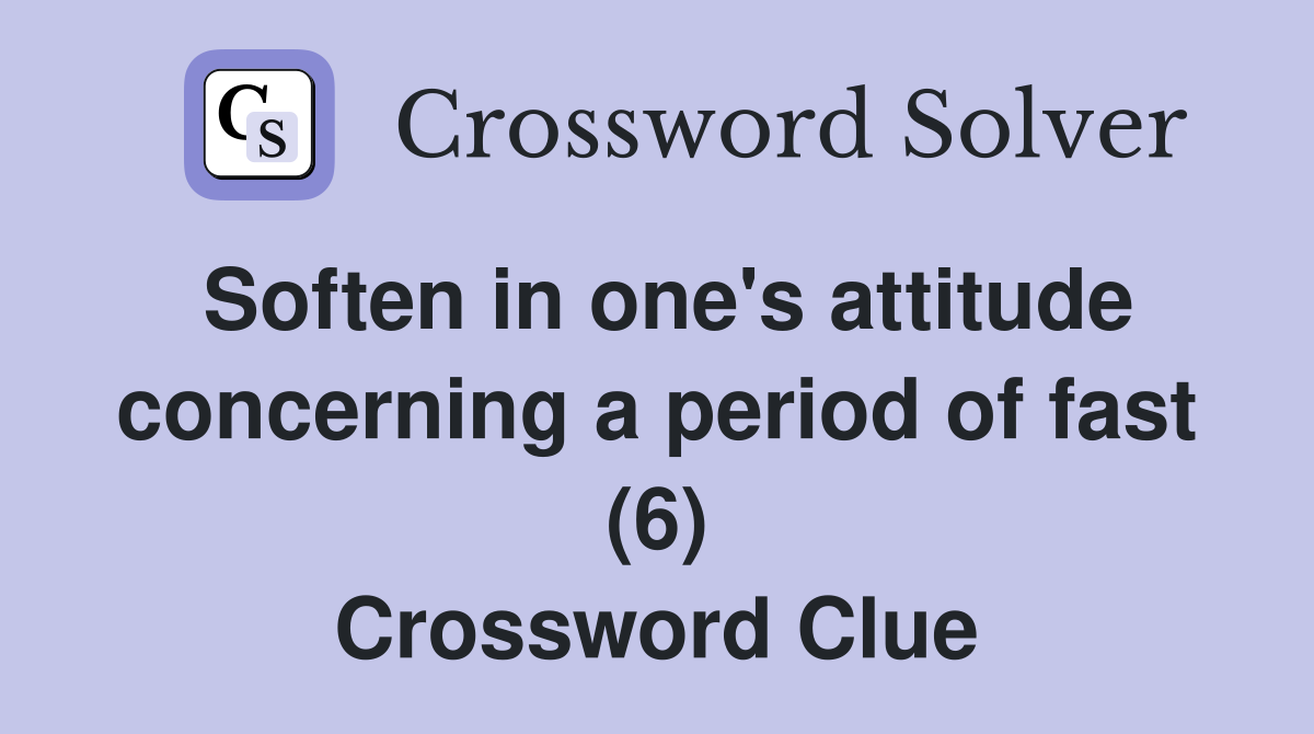 Soften in one's attitude concerning a period of fast (6) Crossword Clue