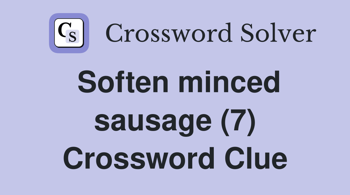 Soften minced sausage (7) Crossword Clue