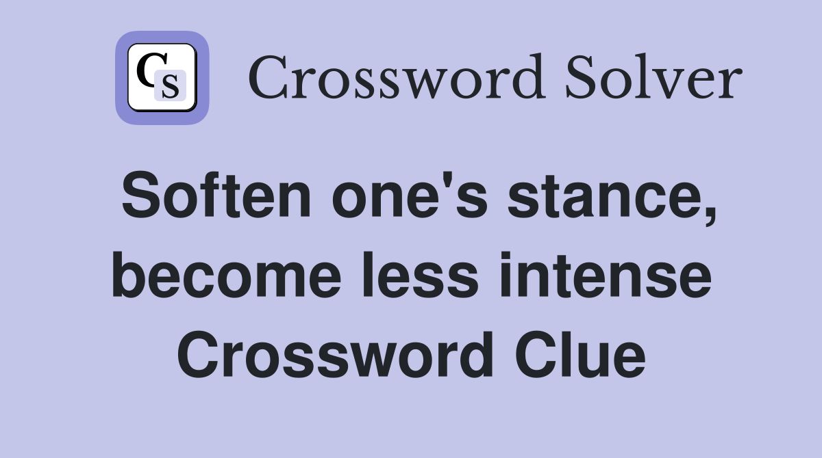 Soften one's stance, become less intense Crossword Clue
