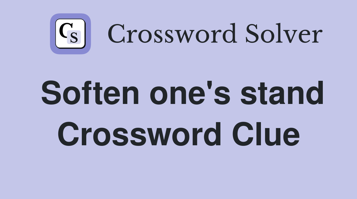 Soften one's stand Crossword Clue