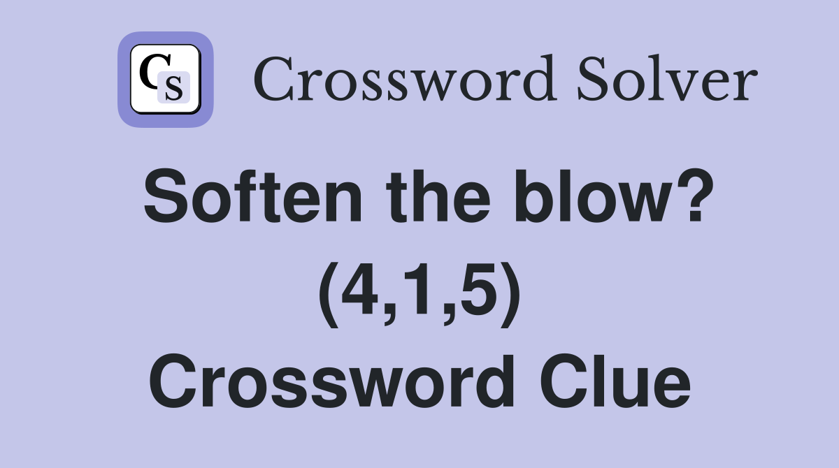 Soften the blow? (4,1,5) Crossword Clue