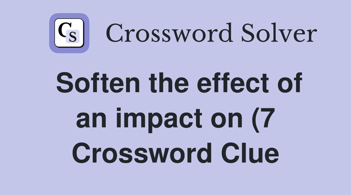 Soften the effect of an impact on (7) Crossword Clue Answers Soften the effect of an impact on (7) Crossword Clue Answers