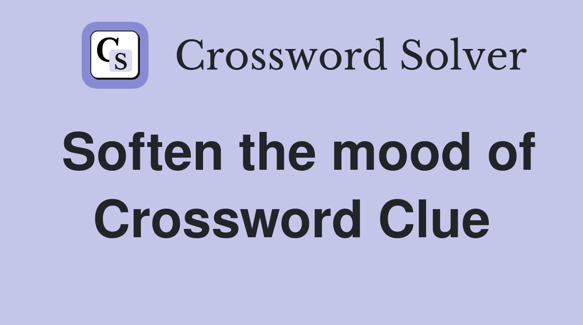 Soften the mood of Crossword Clue
