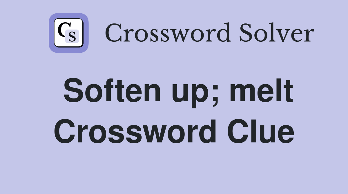 Soften up; melt Crossword Clue