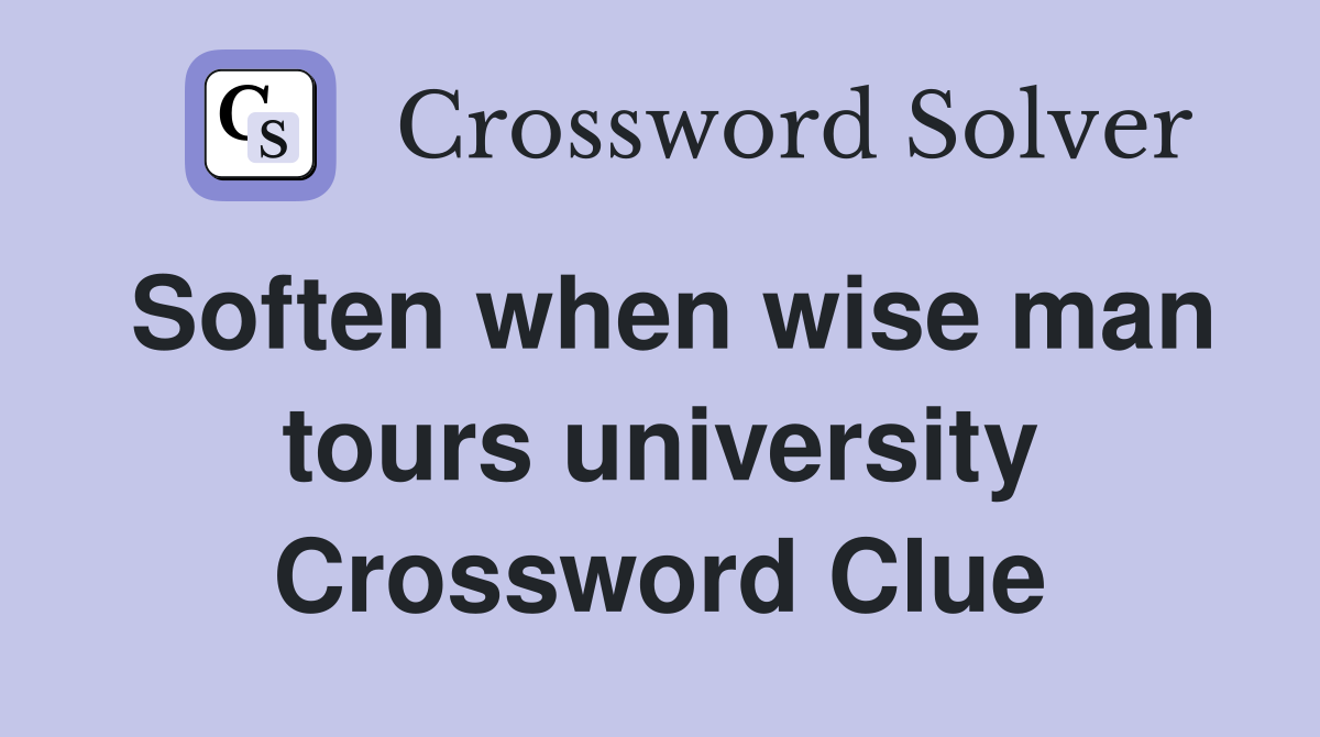Soften when wise man tours university Crossword Clue