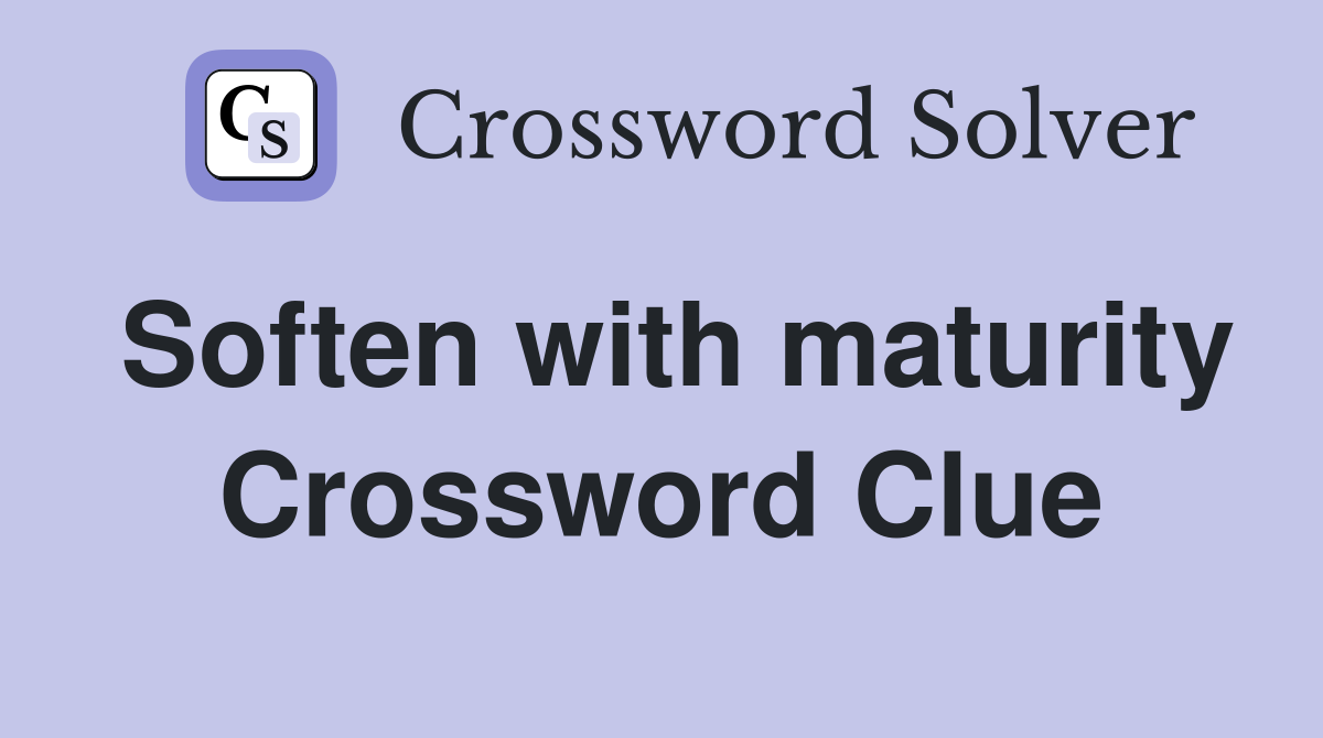 Soften with maturity Crossword Clue