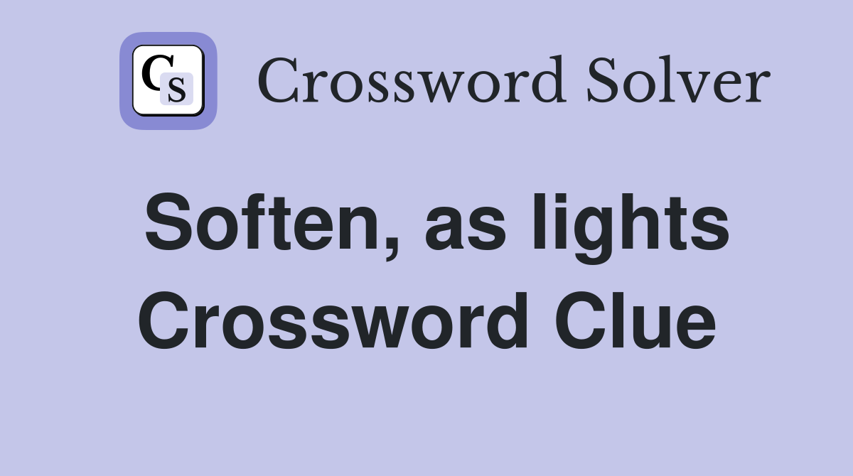 Soften, as lights Crossword Clue