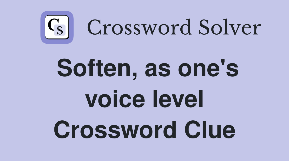 Soften, as one's voice level Crossword Clue
