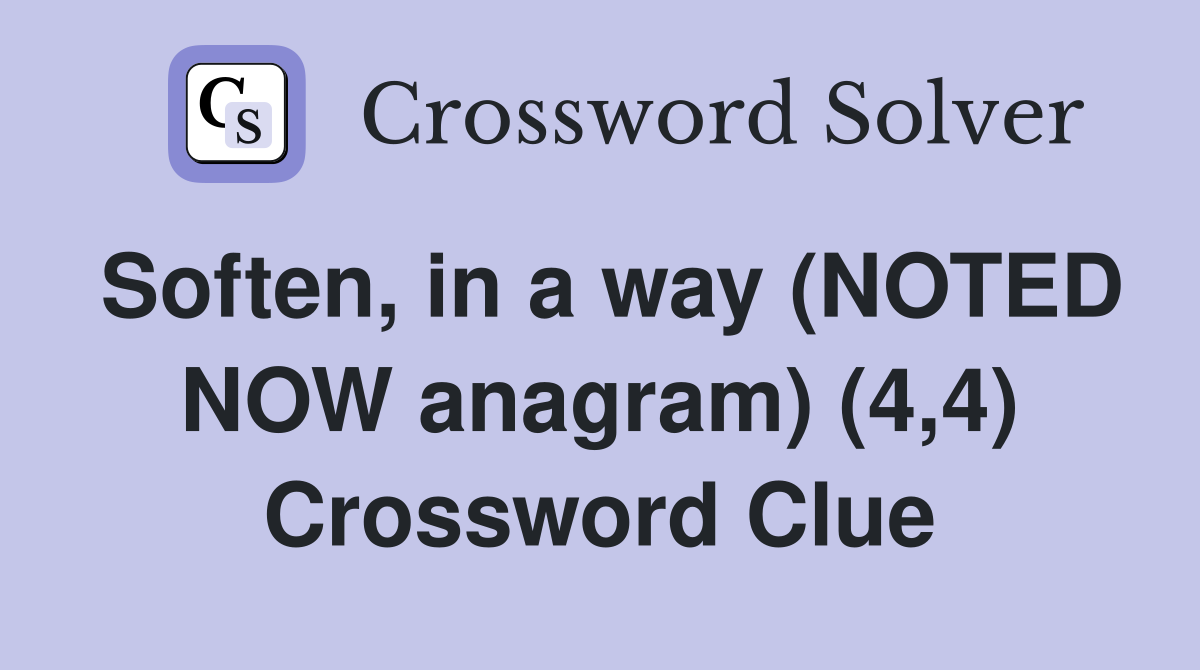 Soften, in a way (NOTED NOW anagram) (4,4) Crossword Clue