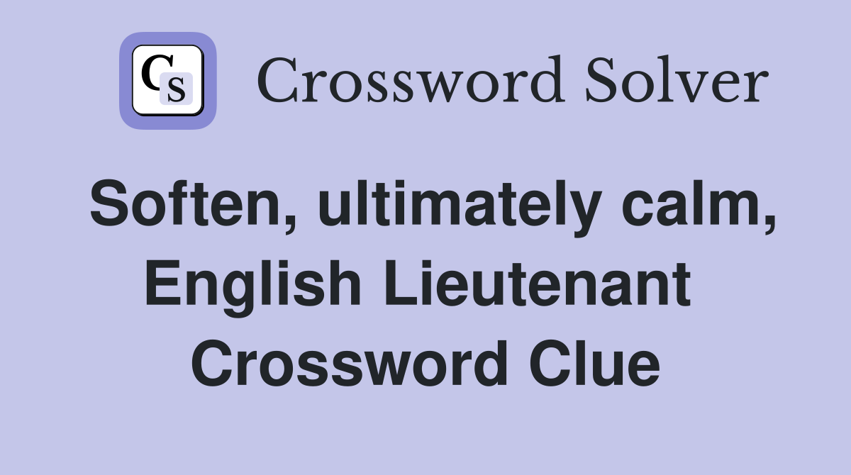 Soften, ultimately calm, English Lieutenant  Crossword Clue