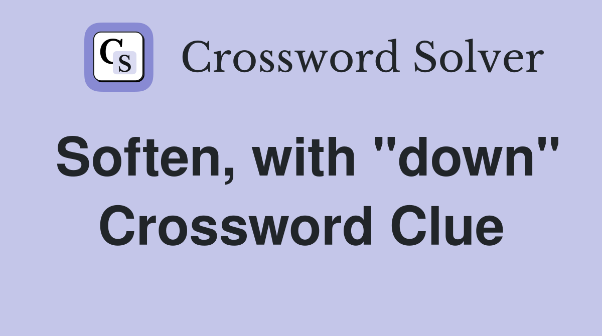 Soften, with "down" Crossword Clue