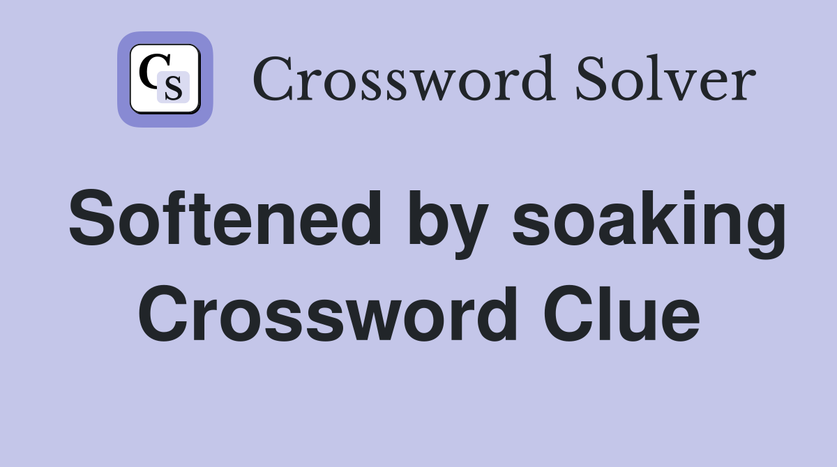 Softened by soaking Crossword Clue