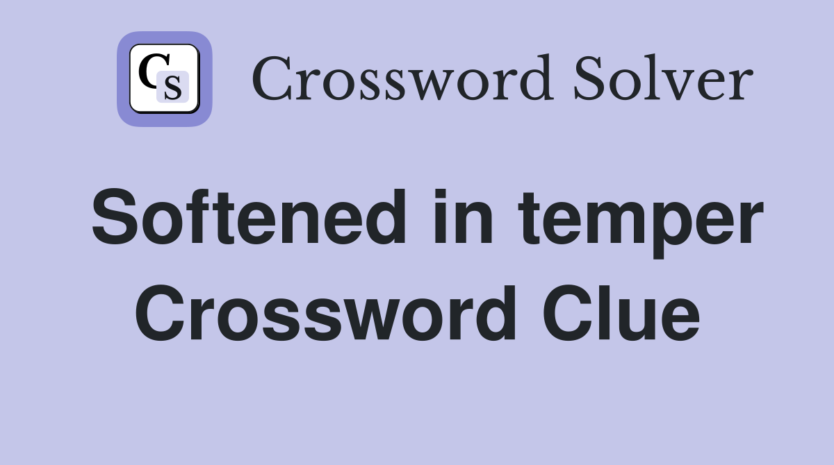 Softened in temper Crossword Clue