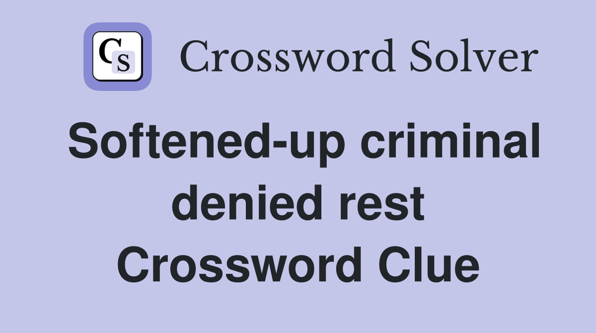 Softened-up criminal denied rest Crossword Clue