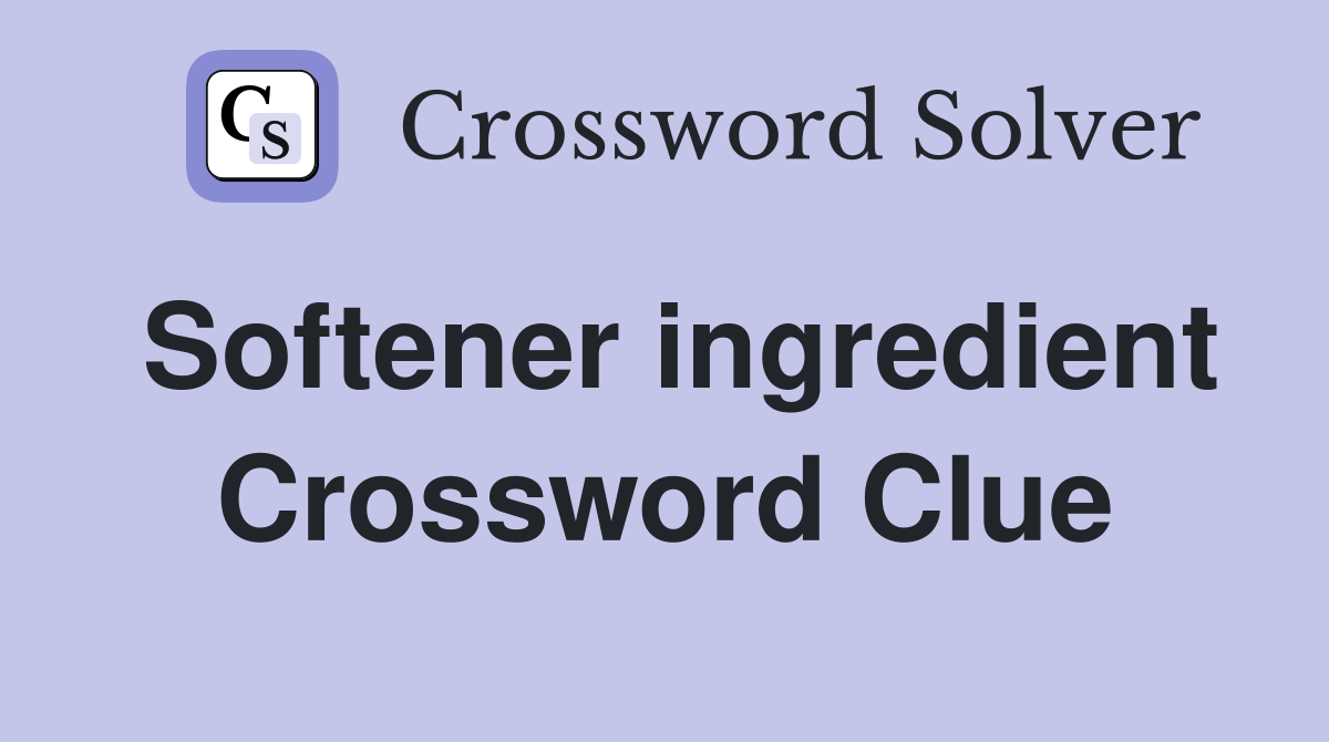 Softener ingredient Crossword Clue