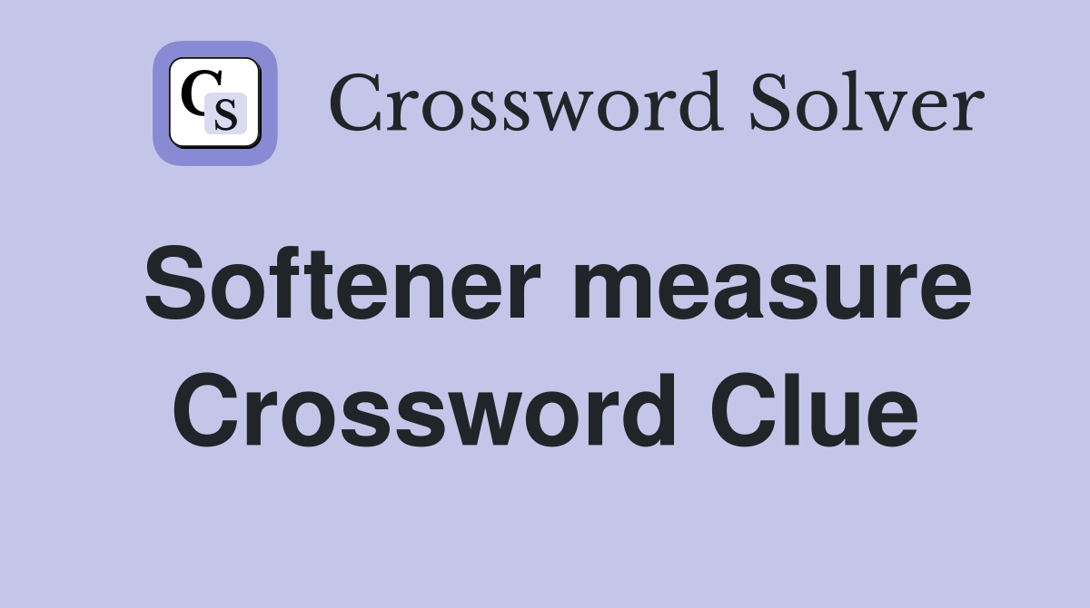 Softener measure Crossword Clue