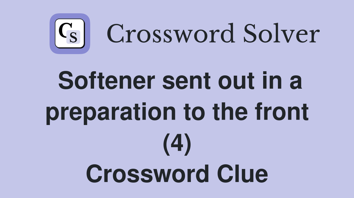 Softener sent out in a preparation to the front (4) Crossword Clue
