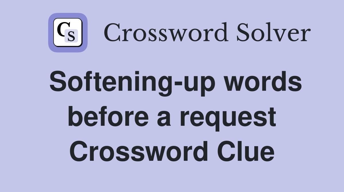 Softening-up words before a request Crossword Clue