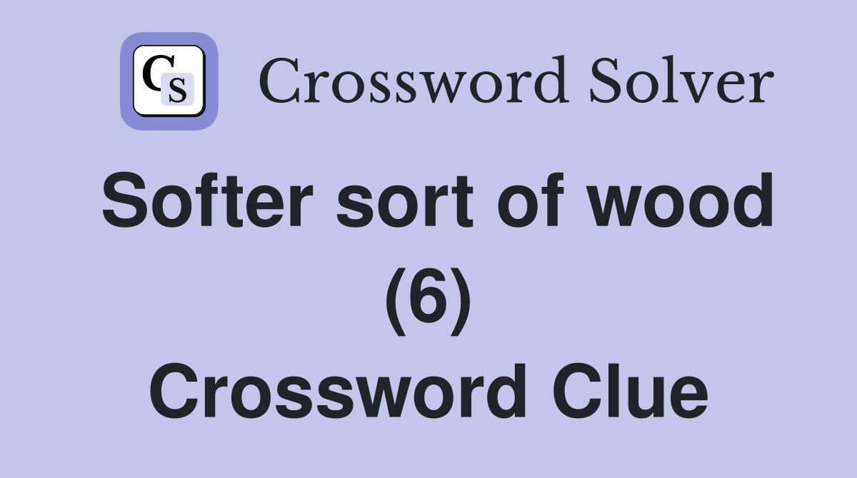 Softer sort of wood (6) Crossword Clue