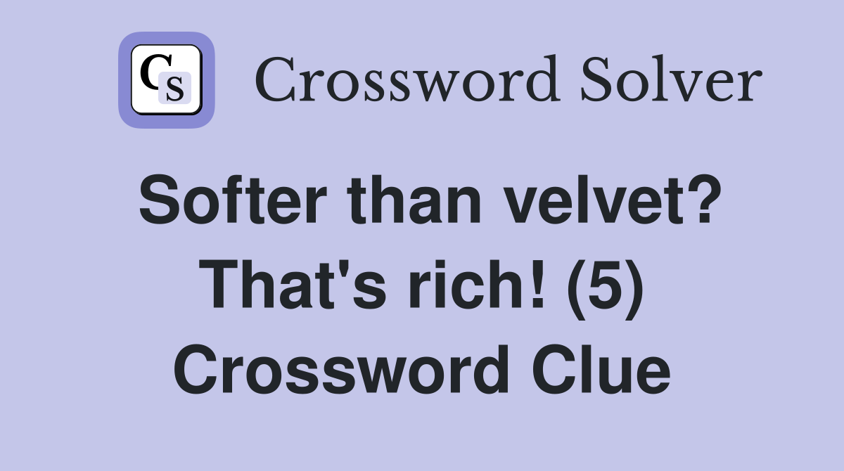 Softer than velvet? That's rich! (5) Crossword Clue