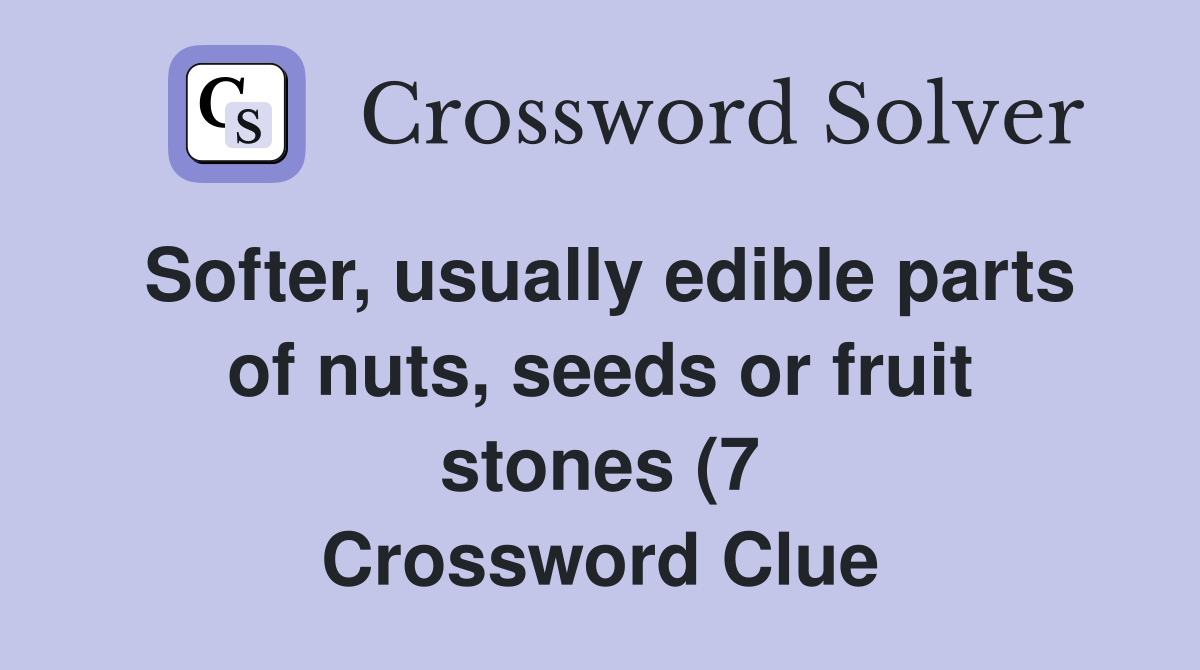 Softer usually edible parts of nuts seeds or fruit stones (7 Softer usually edible parts of nuts seeds or fruit stones (7