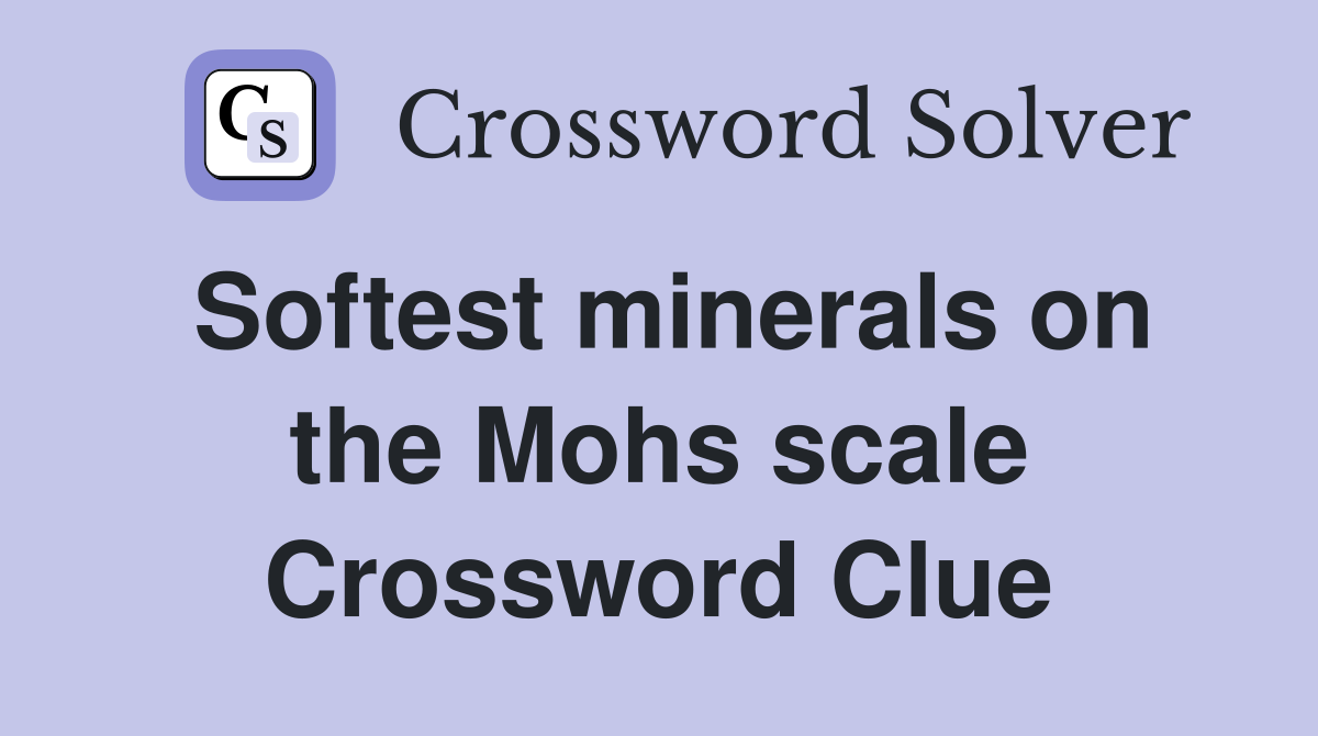 Softest minerals on the Mohs scale Crossword Clue