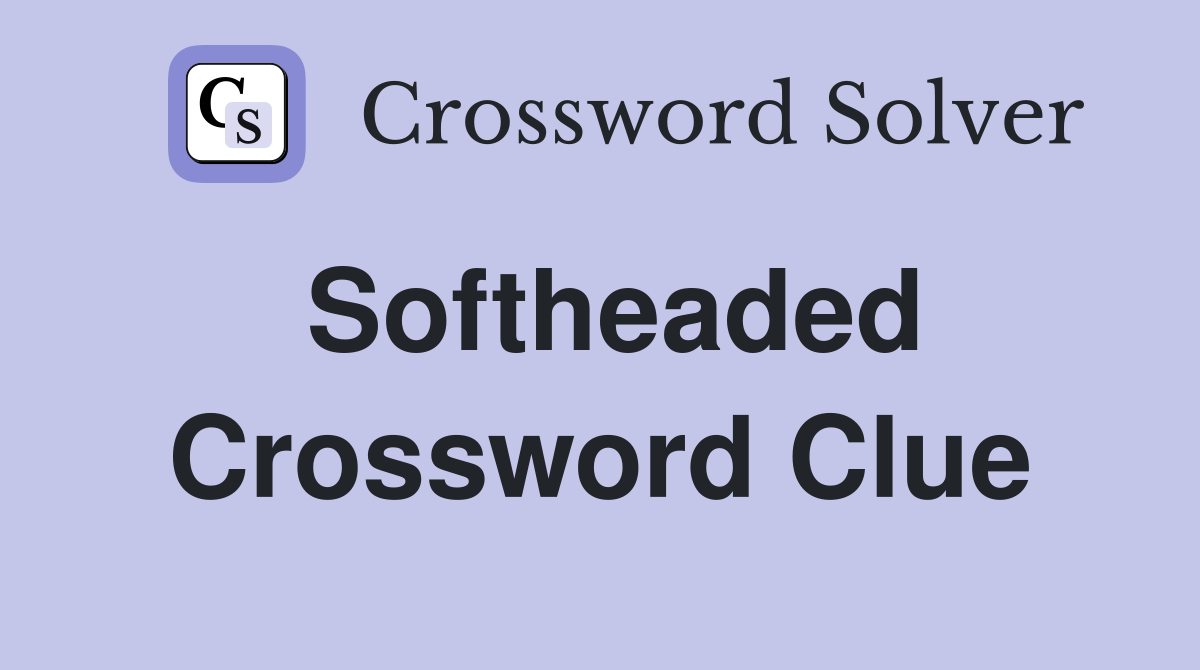 Softheaded Crossword Clue