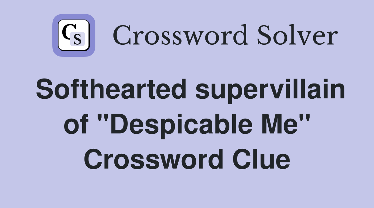 Softhearted supervillain of "Despicable Me" Crossword Clue