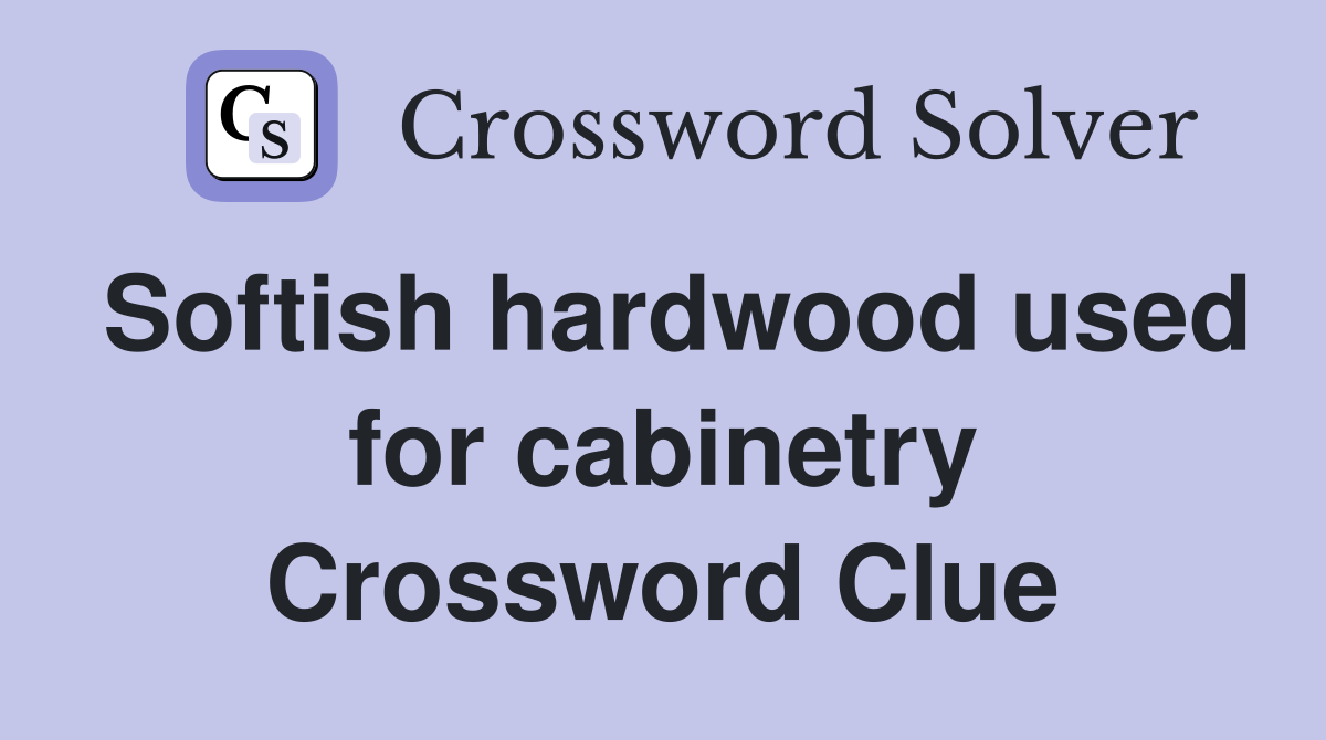 Softish hardwood used for cabinetry Crossword Clue