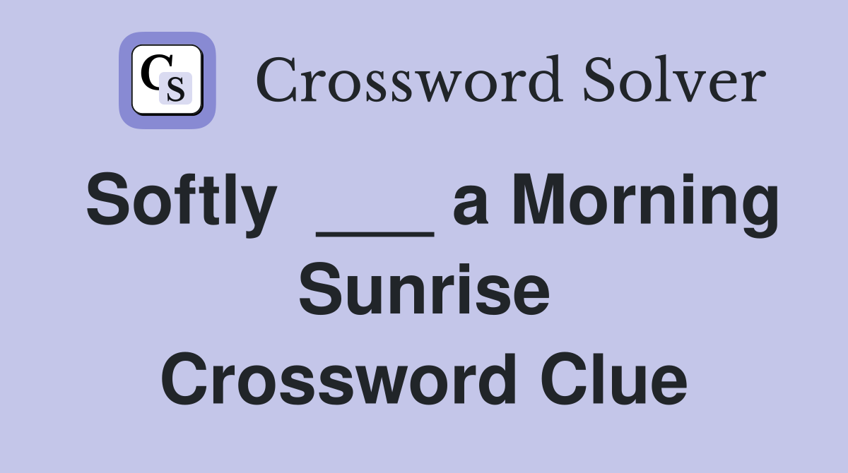 Softly  ___ a Morning Sunrise Crossword Clue