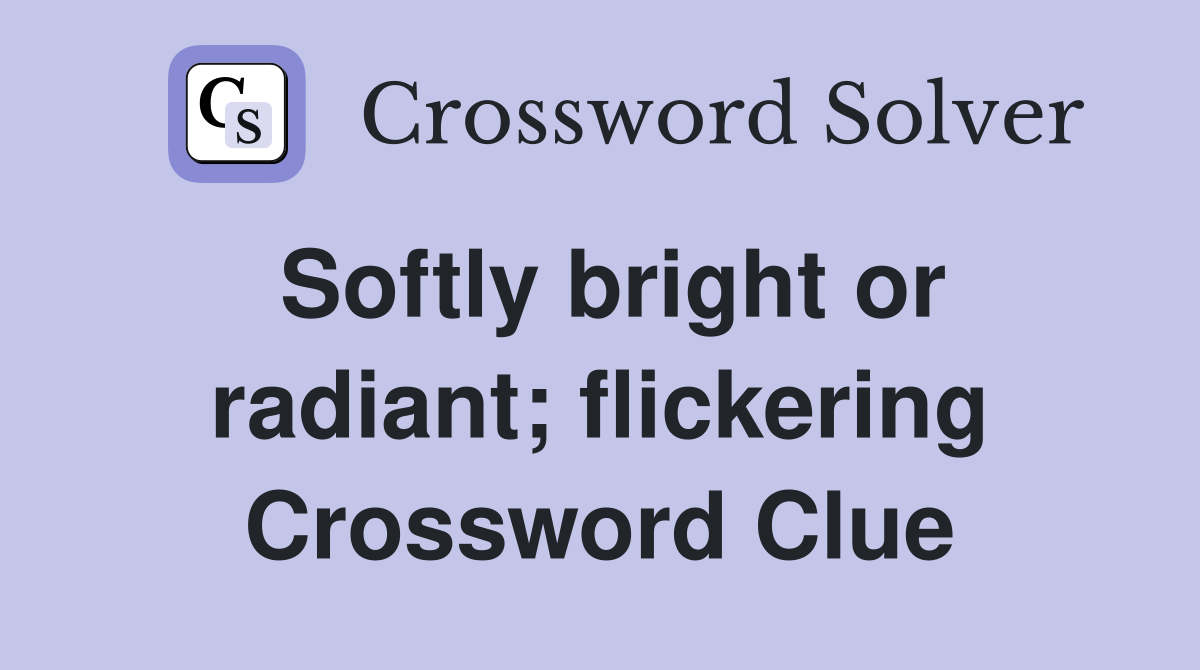Softly bright or radiant; flickering Crossword Clue