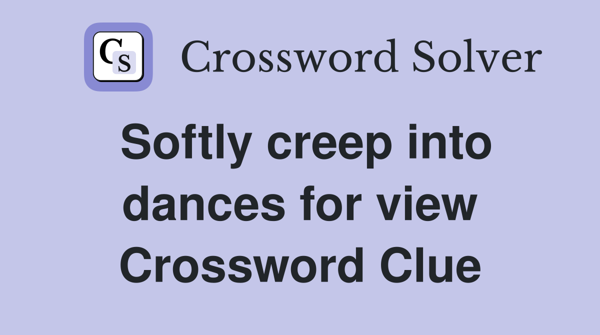 Softly creep into dances for view Crossword Clue