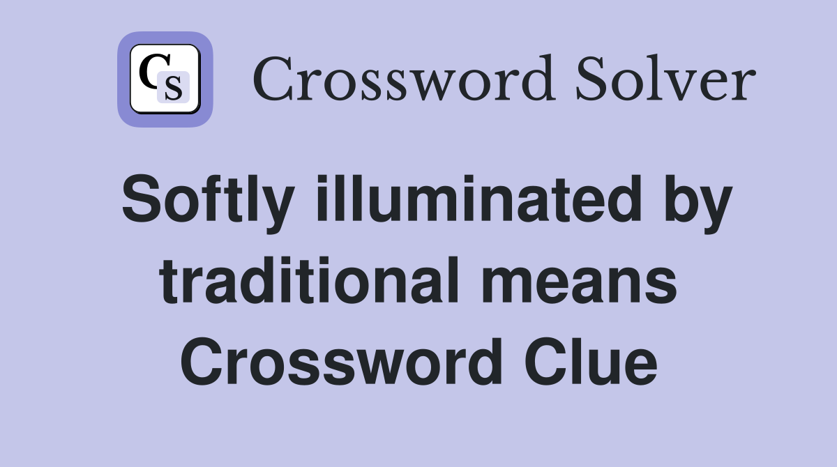 Softly illuminated by traditional means Crossword Clue