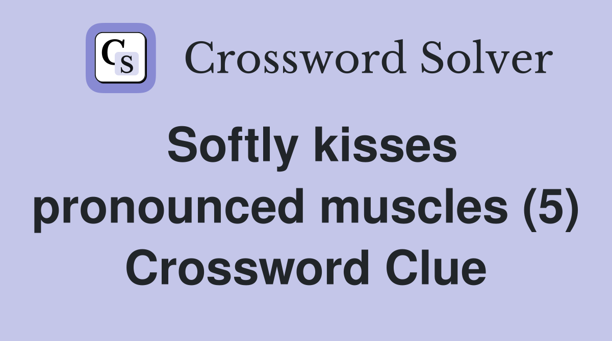 Softly kisses pronounced muscles (5) Crossword Clue