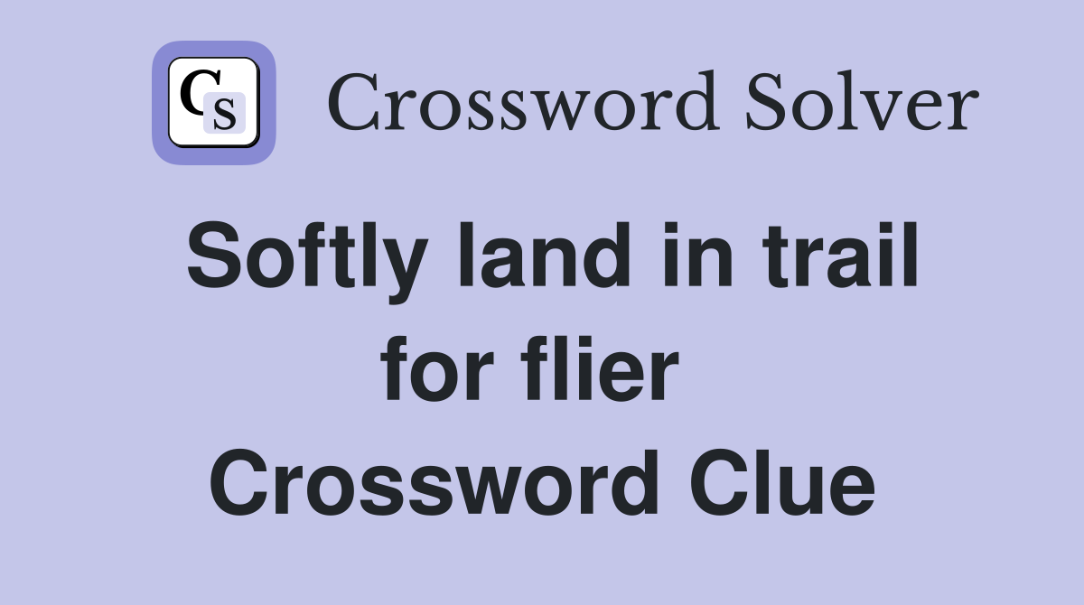 Softly land in trail for flier  Crossword Clue