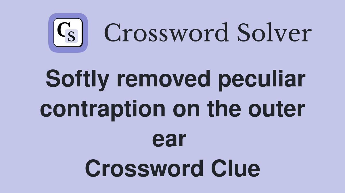Softly removed peculiar contraption on the outer ear  Crossword Clue