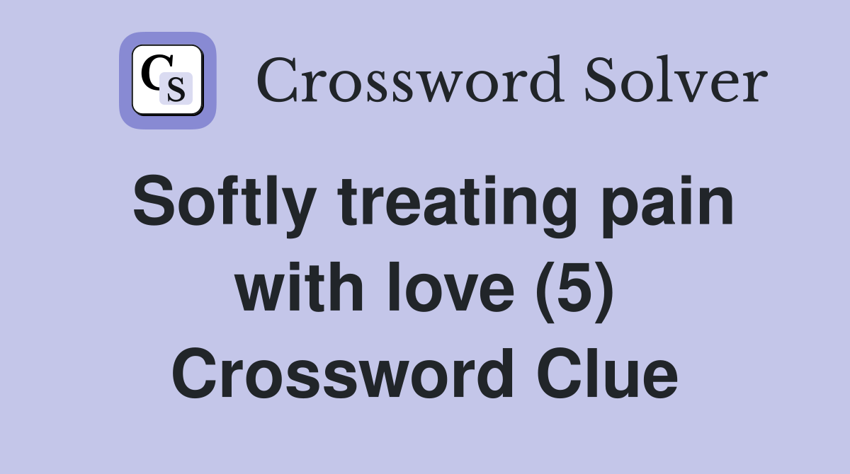 Softly treating pain with love (5) Crossword Clue