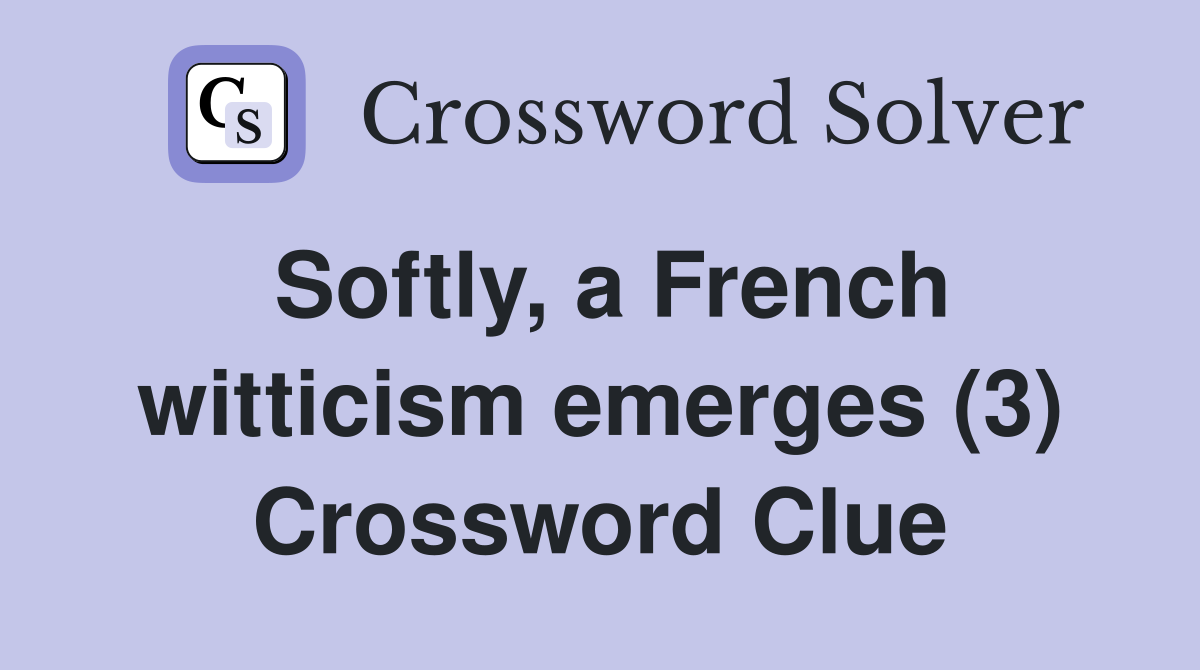 Softly, a French witticism emerges (3) Crossword Clue