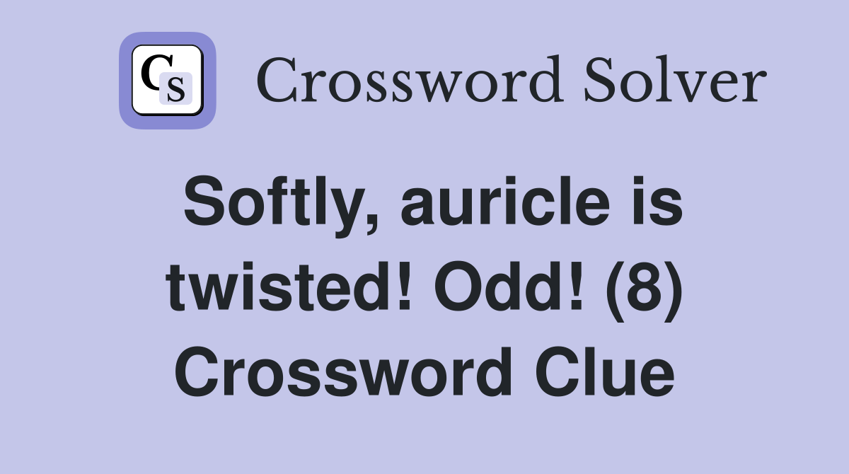 Softly, auricle is twisted! Odd! (8) Crossword Clue