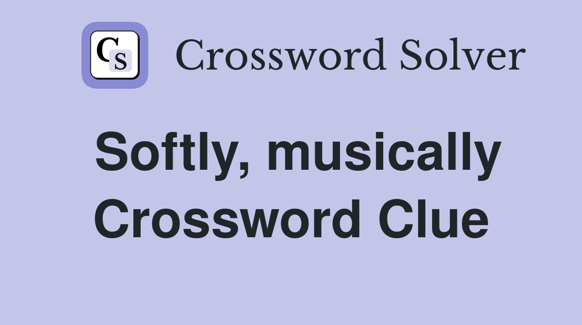 Softly, musically Crossword Clue