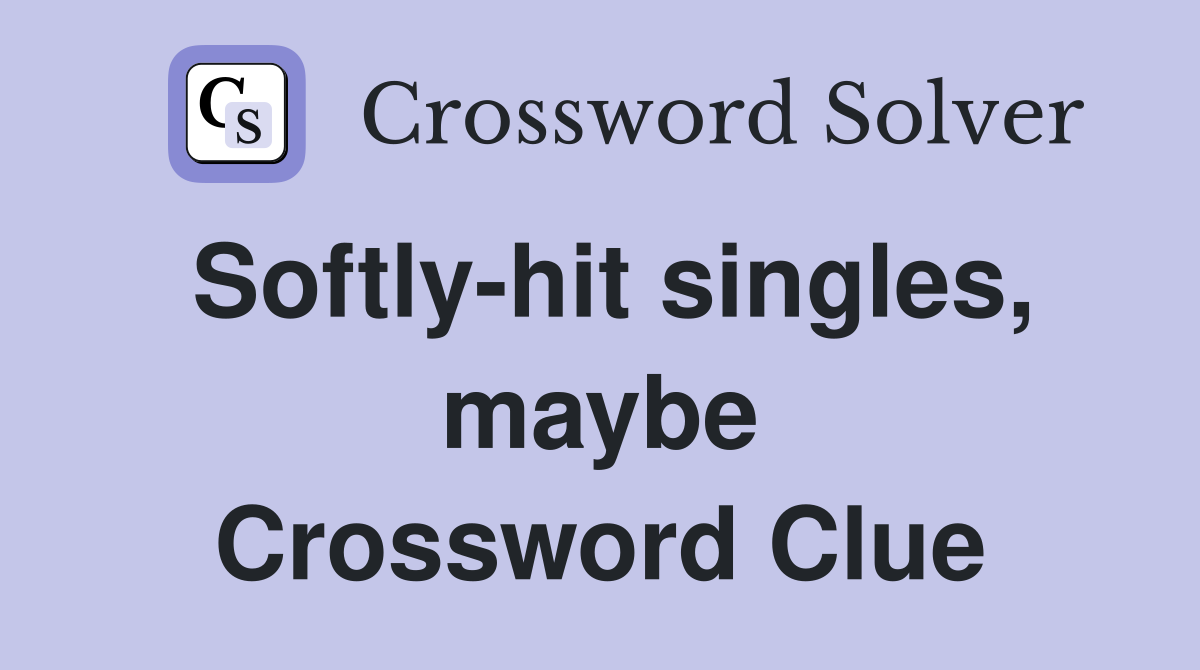 Softly-hit singles, maybe Crossword Clue