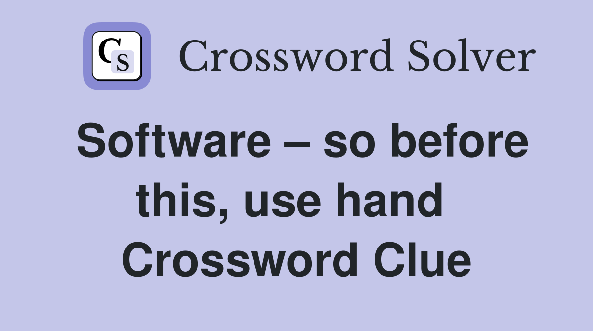 Software – so before this, use hand  Crossword Clue