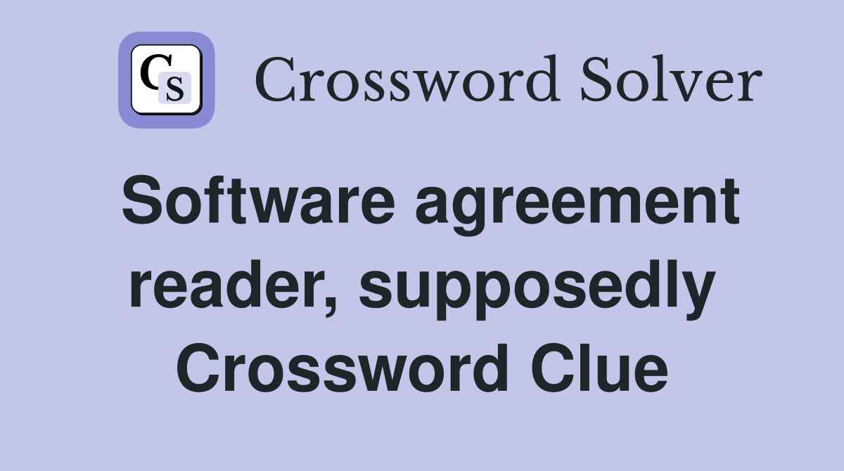 Software agreement reader, supposedly Crossword Clue