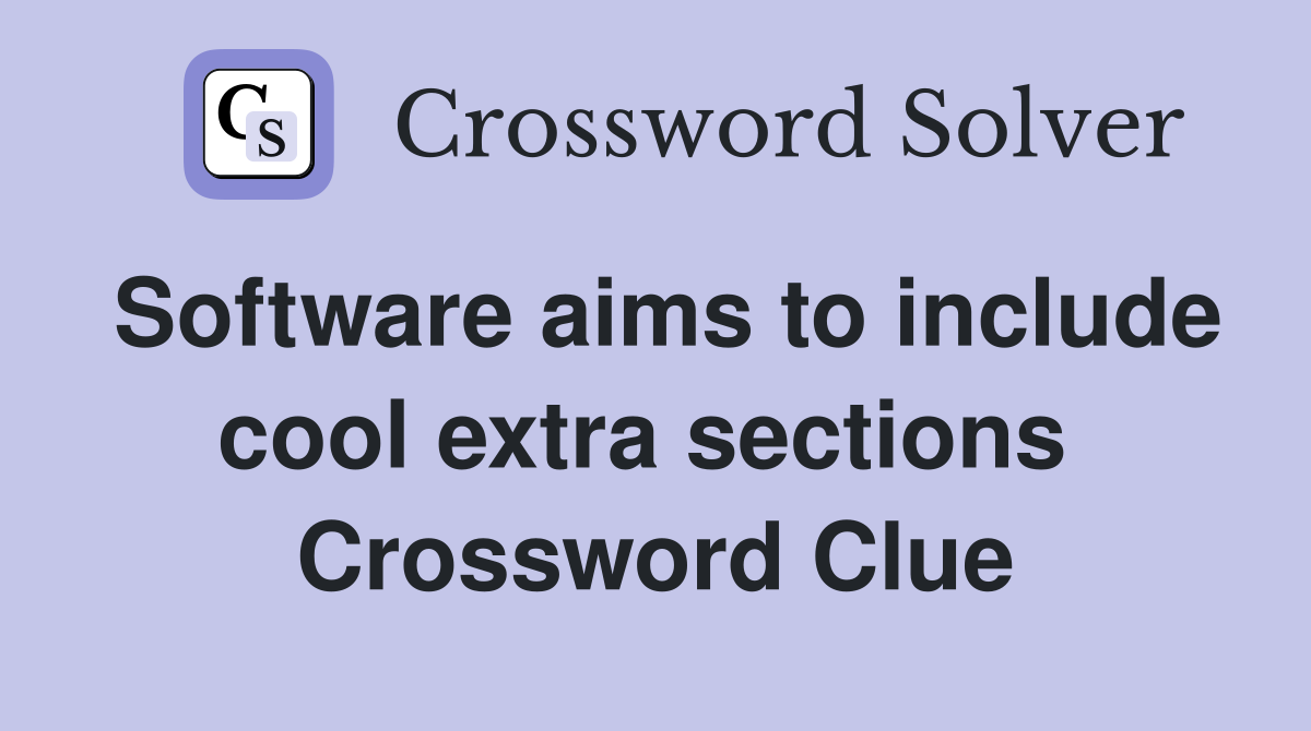 Software aims to include cool extra sections  Crossword Clue