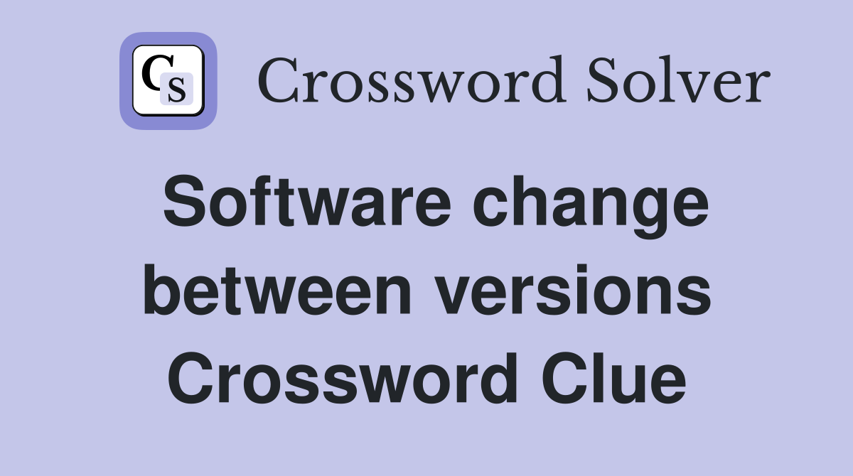 Software change between versions Crossword Clue