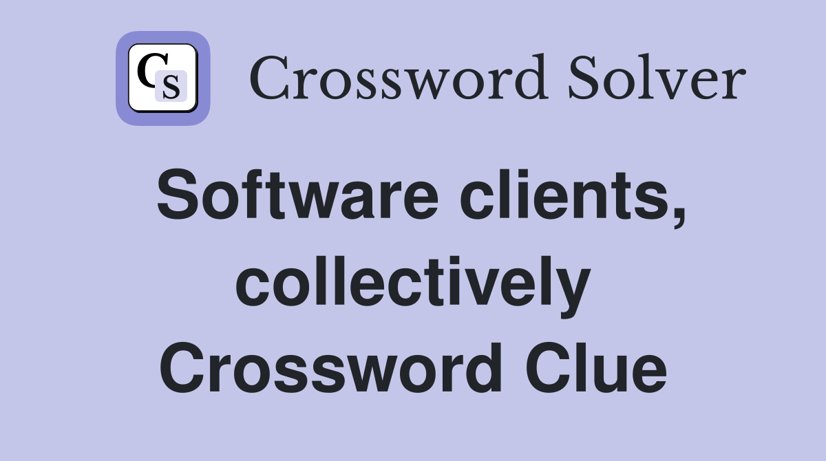 Software clients, collectively Crossword Clue