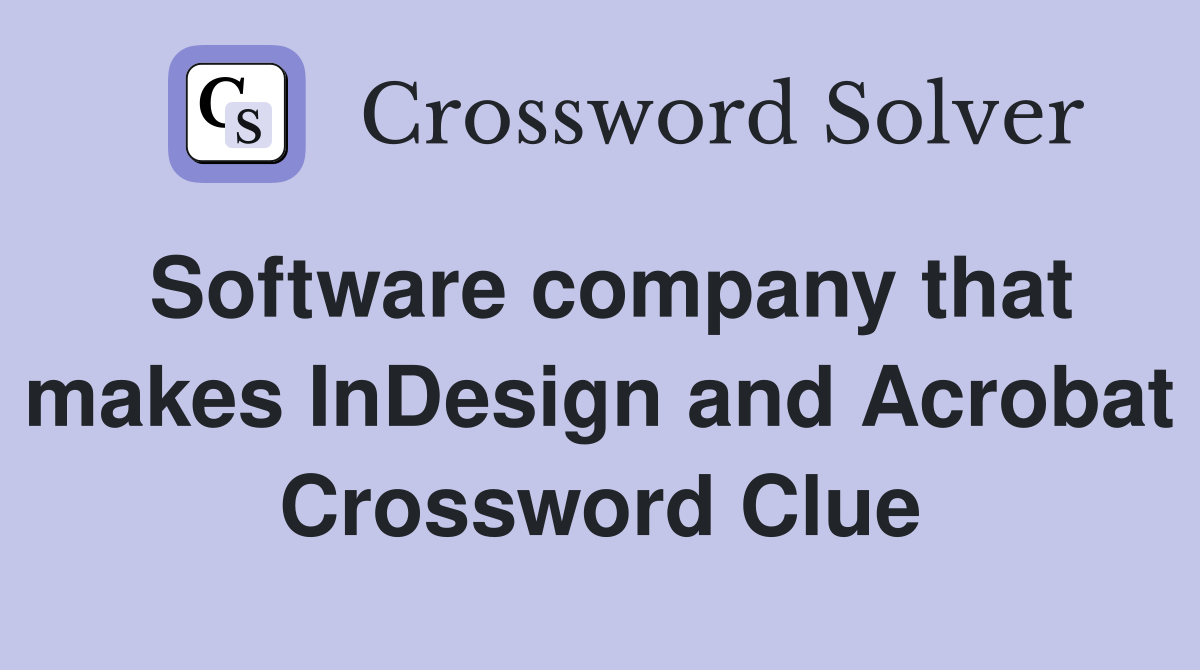 Software company that makes InDesign and Acrobat Crossword Clue