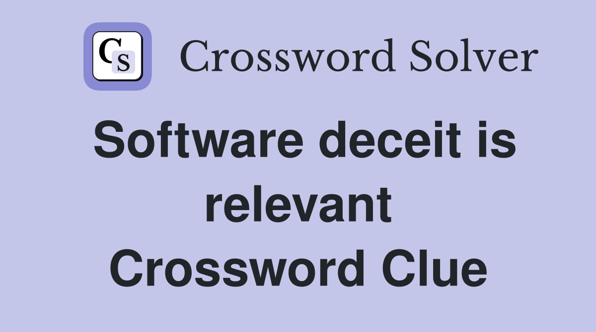 Software deceit is relevant Crossword Clue
