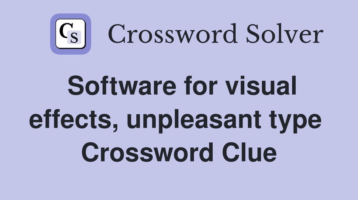 Software for visual effects, unpleasant type  Crossword Clue