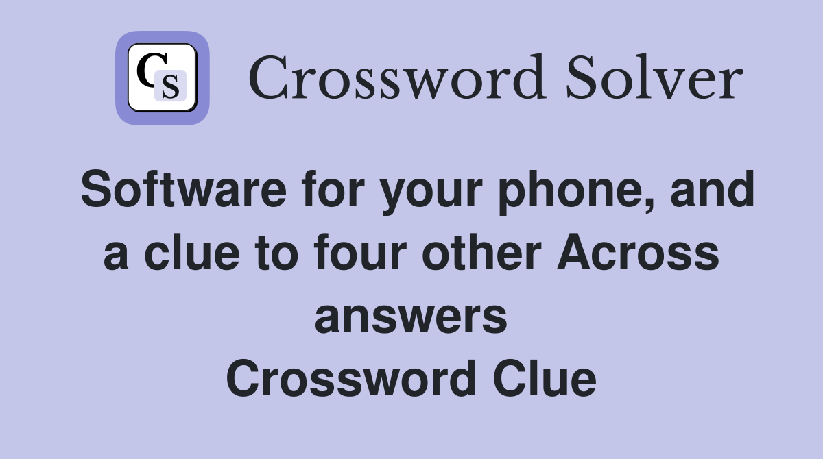 Software for your phone, and a clue to four other Across answers Crossword Clue